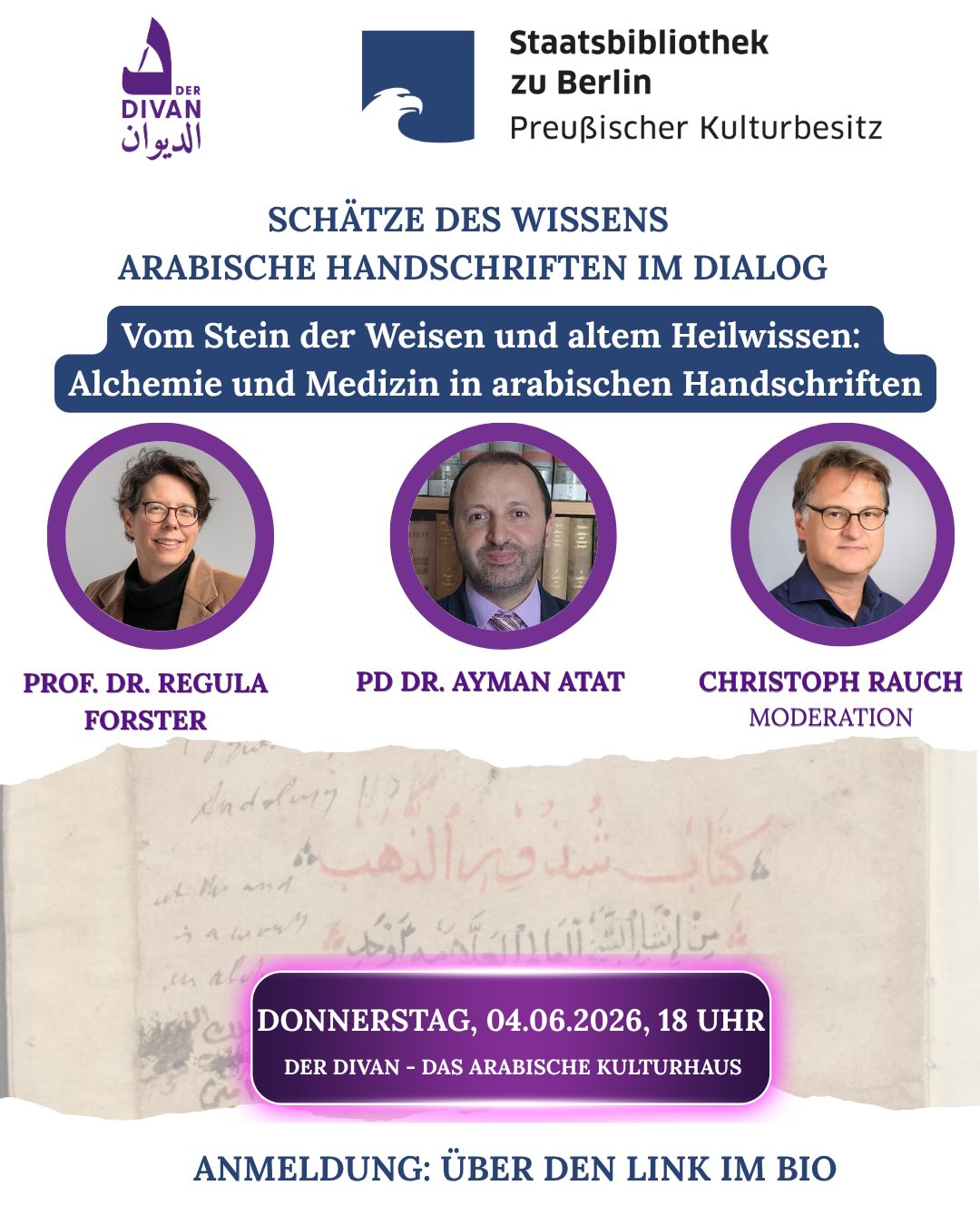 📚✨ Schätze des Wissens – Arabische Handschriften im Dialog ✨📚
Am Donnerstag, den 04. Juni 2026 um 18:00 Uhr laden wir euch herzlich zu einem besonderen Abend im Der Divan – Das Arabische Kulturhaus ein. Gemeinsam mit der Staatsbibliothek zu Berlin entdecken wir faszinierende arabische Handschriften und ihre Geschichten aus Literatur, Wissenschaft, Medizin und Kulturgeschichte.
Freut euch auf spannende Einblicke von Prof. Dr. Regula Forster und PD Dr. Ayman Atat sowie die Präsentation originaler Handschriften aus der Berliner Sammlung. Moderiert wird der Abend von Christoph Rauch.
🗓 Donnerstag, 04. Juni 2026
⏰ 18:00 Uhr
📍 Schützallee 27, 14169 Berlin
🗣 Deutsch & Arabisch mit Simultanübersetzung
Wir freuen uns auf euch! ✨
#Berlin #ArabischeHandschriften #Kultur #Wissen #Literatur Geschichte DerDivan StabiBerlin ArabischeKultur VeranstaltungBerlin
@fs.orientundislam.unituebingen @tu.braunschweig @universitaet.tuebingen
——
📚✨ كنوز المعرفة – حوار مع المخطوطات العربية ✨📚
يتشرف الديوان - البيت الثقافي العربي بالتعاون مع مكتبة برلين الحكومي بدعوتكم إلى أمسية ثقافية مميزة يوم الخميس 4 يونيو 2026 الساعة السادسة مساء.
اكتشفوا عالم المخطوطات العربية من خلال محاضرات ونقاشات يقدمها نخبة من الباحثين المتخصصين، مع عرضٍ لمخطوطات أصلية من مجموعة برلين.
تشارك البروفسورة د. ريغولا فورستر والباحث د. أيمن عطعط بعرض مخطوطتين مميزتين من مجموعة برلين، مع تقديم لمحات شيّقة من أبحاثهما الأكاديمية. كما تُعرض المخطوطات الأصلية أمام الحضور.
🗓 الخميس 04 يونيو 2026
⏰ الساعة 18:00
📍 برلين – شوتس أليه 27
🗣 باللغتين العربية والألمانية مع ترجمة فورية
بانتظار حضوركم ✨
برلين المخطوطات_العربية الثقافة المعرفة الأدب التاريخ اللغة_العربية فعاليات_برلين 📚✨ Schätze des Wissens – Arabische Handschriften im Dialog ✨📚
Am Donnerstag, den 04. Juni 2026 um 18:00 Uhr laden wir euch herzlich zu einem besonderen Abend im Der Divan – Das Arabische Kulturhaus ein. Gemeinsam mit der Staatsbibliothek zu Berlin entdecken wir faszinierende arabische Handschriften und ihre Geschichten aus Literatur, Wissenschaft, Medizin und Kulturgeschichte.
Freut euch auf spannende Einblicke von Prof. Dr. Regula Forster und PD Dr. Ayman Atat sowie die Präsentation originaler Handschriften aus der Berliner Sammlung. Moderiert wird der Abend von Christoph Rauch.
🗓 Donnerstag, 04. Juni 2026
⏰ 18:00 Uhr
📍 Schützallee 27, 14169 Berlin
🗣 Deutsch & Arabisch mit Simultanübersetzung
Wir freuen uns auf euch! ✨
#Berlin #ArabischeHandschriften #Kultur #Wissen #Literatur Geschichte DerDivan StabiBerlin ArabischeKultur VeranstaltungBerlin
@fs.orientundislam.unituebingen @tu.braunschweig @universitaet.tuebingen
——
📚✨ كنوز المعرفة – حوار مع المخطوطات العربية ✨📚
يتشرف الديوان - البيت الثقافي العربي بالتعاون مع مكتبة برلين الحكومي بدعوتكم إلى أمسية ثقافية مميزة يوم الخميس 4 يونيو 2026 الساعة السادسة مساء.
اكتشفوا عالم المخطوطات العربية من خلال محاضرات ونقاشات يقدمها نخبة من الباحثين المتخصصين، مع عرضٍ لمخطوطات أصلية من مجموعة برلين.
تشارك البروفسورة د. ريغولا فورستر والباحث د. أيمن عطعط بعرض مخطوطتين مميزتين من مجموعة برلين، مع تقديم لمحات شيّقة من أبحاثهما الأكاديمية. كما تُعرض المخطوطات الأصلية أمام الحضور.
🗓 الخميس 04 يونيو 2026
⏰ الساعة 18:00
📍 برلين – شوتس أليه 27
🗣 باللغتين العربية والألمانية مع ترجمة فورية
بانتظار حضوركم ✨
برلين المخطوطات_العربية الثقافة المعرفة الأدب التاريخ اللغة_العربية فعاليات_برلين